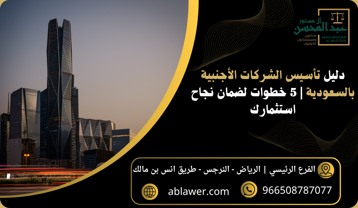 دليل تأسيس الشركات الأجنبية بالسعودية 5 خطوات لضمان نجاح استثمارك