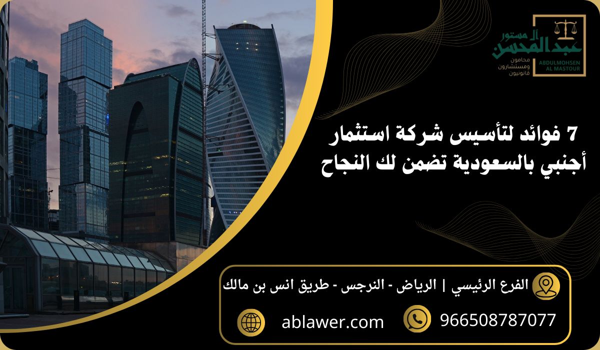 7 فوائد لتأسيس شركة استثمار أجنبي بالسعودية تضمن لك النجاح