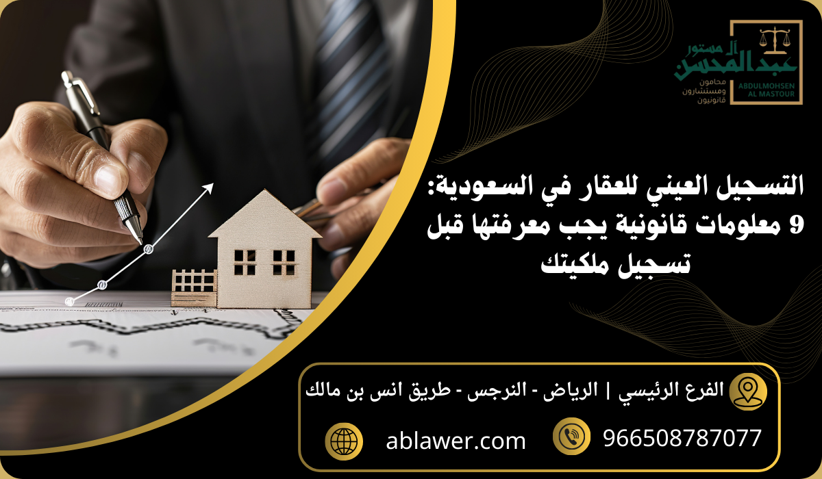 التسجيل العيني للعقار في السعودية 9 معلومات قانونية يجب معرفتها قبل تسجيل ملكيتك