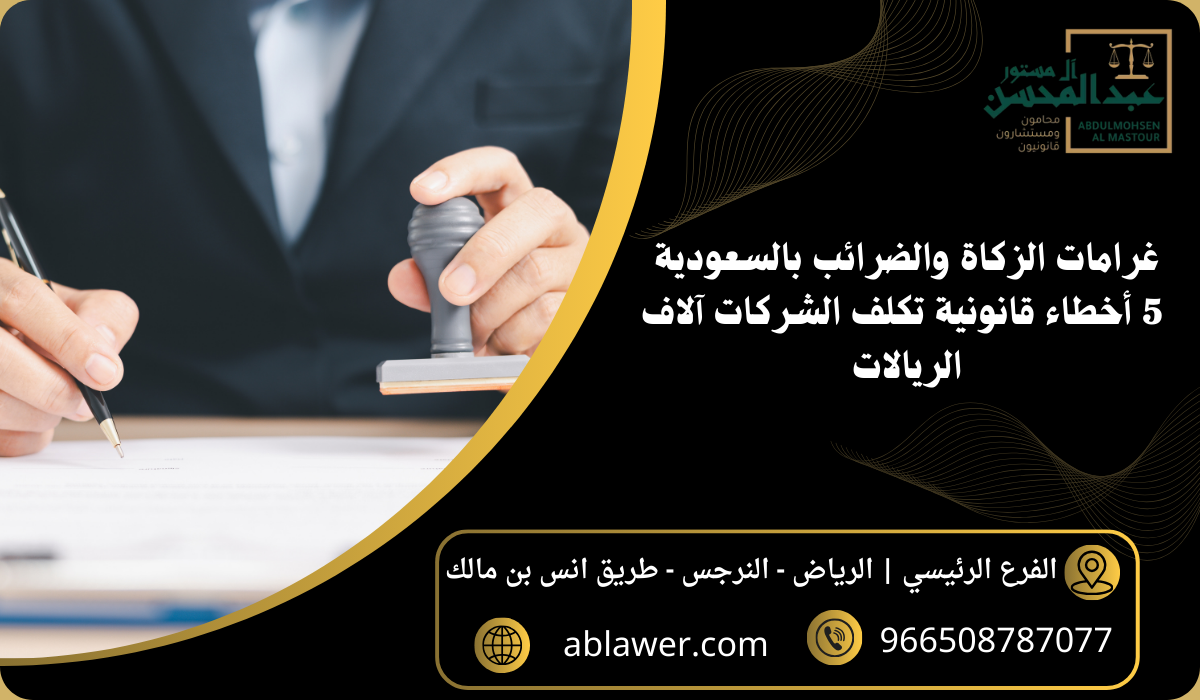 غرامات الزكاة والضرائب بالسعودية 5 أخطاء قانونية تكلف الشركات آلاف الريالات