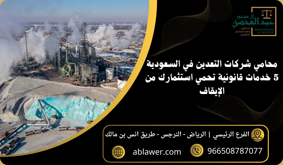 محامي شركات التعدين في السعودية 5 خدمات قانونية تحمي استثمارك من الإيقاف