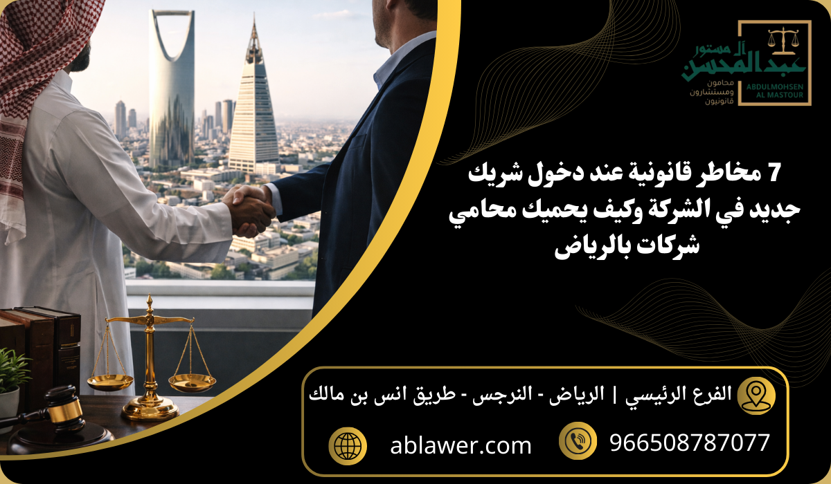 7 مخاطر قانونية عند دخول شريك جديد في الشركة وكيف يحميك محامي شركات بالرياض