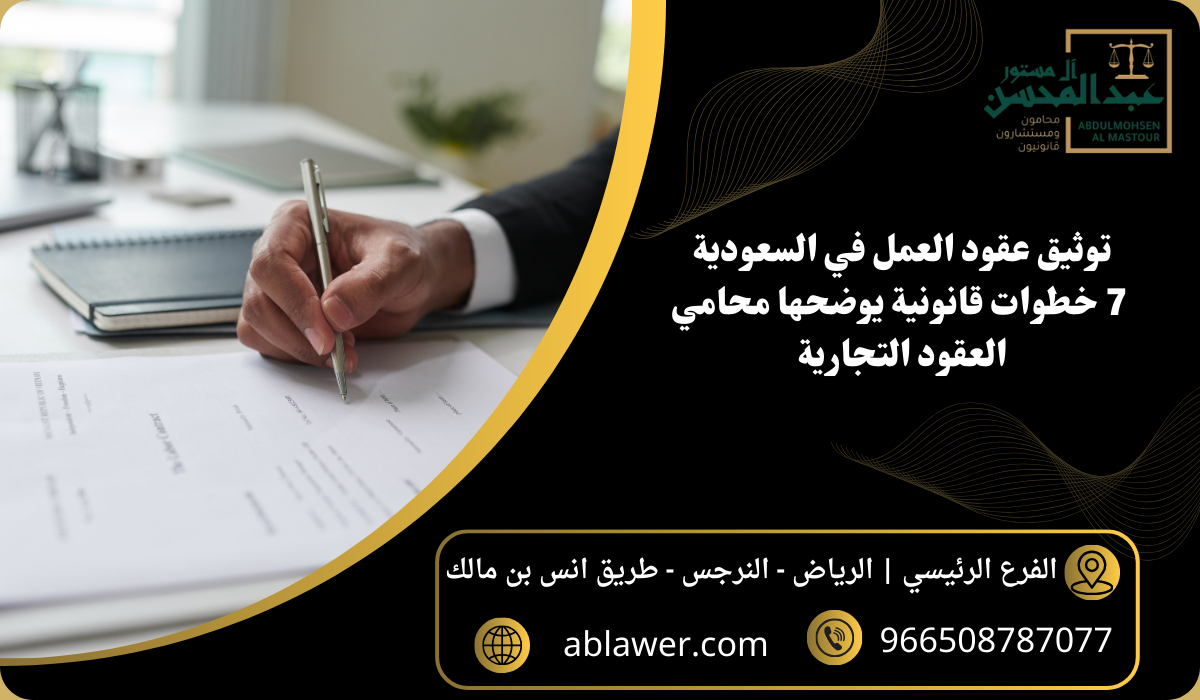 توثيق عقود العمل في السعودية 7 خطوات قانونية يوضحها محامي العقود التجارية